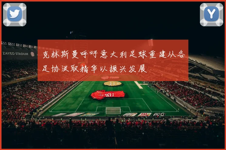 克林斯曼呼吁意大利足球重建从各足协汲取精华以振兴发展
